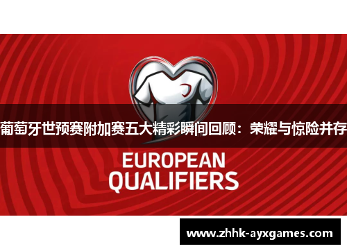 葡萄牙世预赛附加赛五大精彩瞬间回顾：荣耀与惊险并存