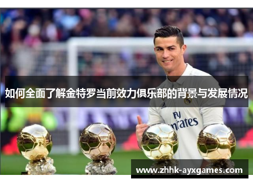 如何全面了解金特罗当前效力俱乐部的背景与发展情况