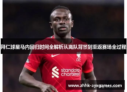 拜仁球星马内回归时间全解析从离队背景到重返赛场全过程