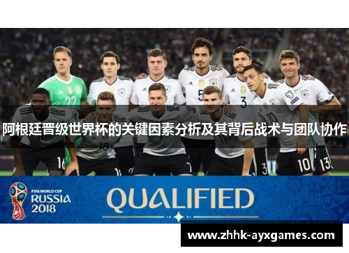 阿根廷晋级世界杯的关键因素分析及其背后战术与团队协作