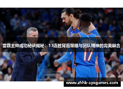 雷霆主帅成功秘诀揭秘:13连胜背后策略与团队精神的完美融合 雷霆主帅成功秘诀揭秘:13连胜背后策略与团队精神的完美融合