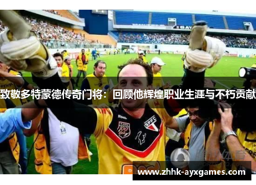 致敬多特蒙德传奇门将：回顾他辉煌职业生涯与不朽贡献