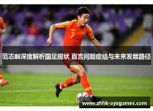 范志毅深度解析国足现状 直言问题症结与未来发展路径