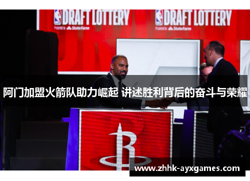 阿门加盟火箭队助力崛起 讲述胜利背后的奋斗与荣耀 阿门加盟火箭队助力崛起 讲述胜利背后的奋斗与荣耀